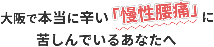 大阪で本当につらい「慢性腰痛」に苦しんでいるあなたへ